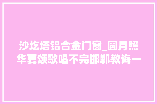 沙圪塔铝合金门窗_圆月照华夏颂歌唱不完邯郸教诲一台戏同庆祖国更昌盛 防火门