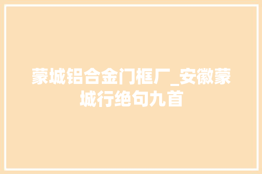 蒙城铝合金门框厂_安徽蒙城行绝句九首