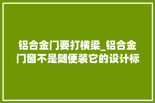 铝合金门要打横梁_铝合金门窗不是随便装它的设计标准你知道吗