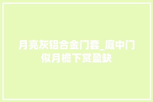 月亮灰铝合金门套_庭中门似月檐下赏盈缺
