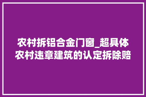 农村拆铝合金门窗_超具体农村违章建筑的认定拆除赔偿问题
