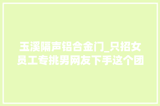 玉溪隔声铝合金门_只招女员工专挑男网友下手这个团伙被端云南警方传递详情→