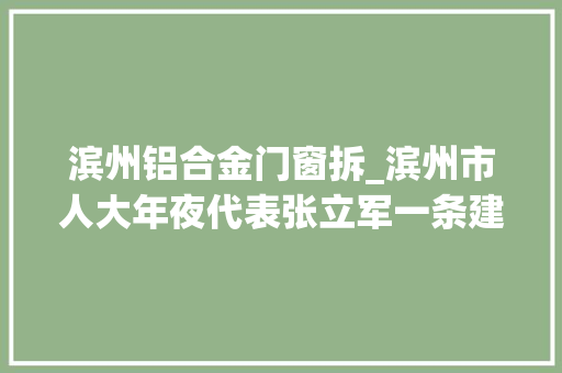 滨州铝合金门窗拆_滨州市人大年夜代表张立军一条建议让过街天桥为滨州铝家当代言