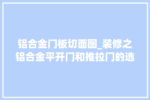 铝合金门板切面图_装修之铝合金平开门和推拉门的选择