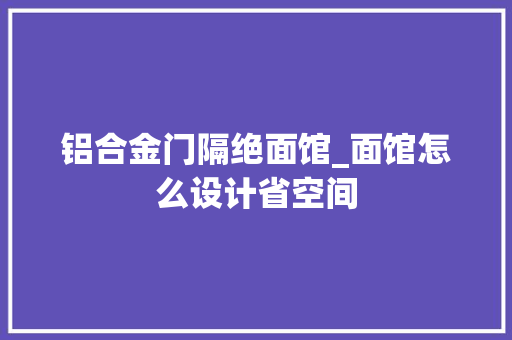 铝合金门隔绝面馆_面馆怎么设计省空间