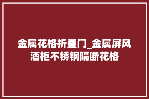 金属花格折叠门_金属屏风酒柜不锈钢隔断花格