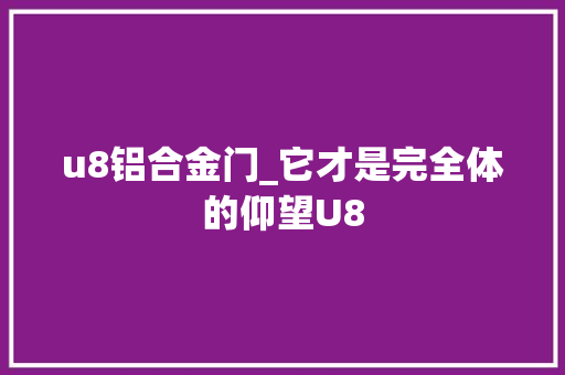 u8铝合金门_它才是完全体的仰望U8
