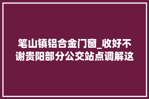 笔山镇铝合金门窗_收好不谢贵阳部分公交站点调解这些公交线路调解