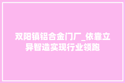 双阳镇铝合金门厂_依靠立异智造实现行业领跑