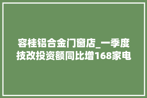 容桂铝合金门窗店_一季度技改投资额同比增168家电之都容桂若何理顺以旧换新供需痛点