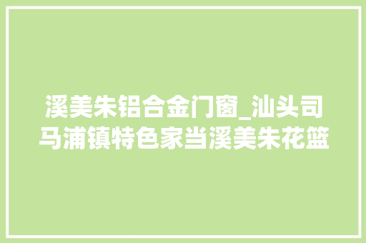 溪美朱铝合金门窗_汕头司马浦镇特色家当溪美朱花篮