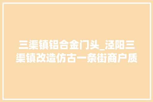 三渠镇铝合金门头_泾阳三渠镇改造仿古一条街商户质疑花钱值不值 塑钢门
