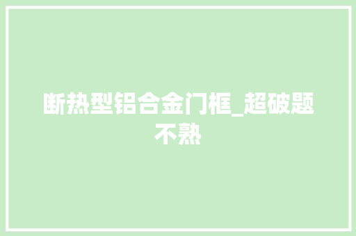 断热型铝合金门框_超破题不熟