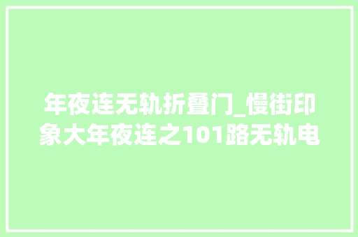 年夜连无轨折叠门_慢街印象大年夜连之101路无轨电车