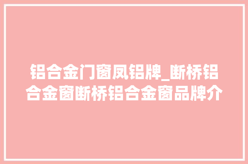 铝合金门窗凤铝牌_断桥铝合金窗断桥铝合金窗品牌介绍