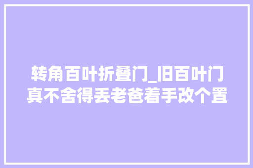 转角百叶折叠门_旧百叶门真不舍得丢老爸着手改个置物架放在转角处方便又好看