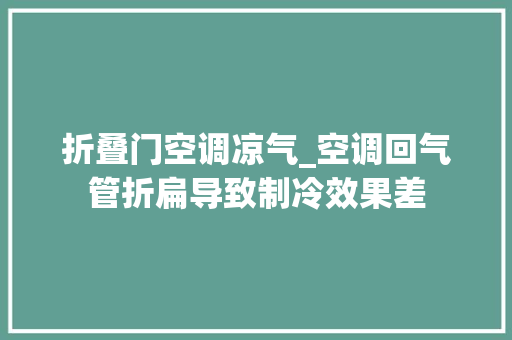 折叠门空调凉气_空调回气管折扁导致制冷效果差