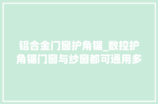 铝合金门窗护角锯_数控护角锯门窗与纱窗都可通用多种轨范供你选择