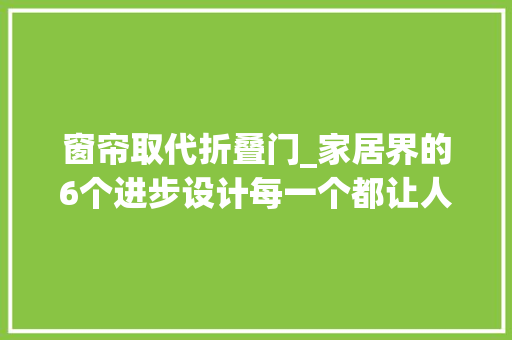 窗帘取代折叠门_家居界的6个进步设计每一个都让人觉得真喷鼻香