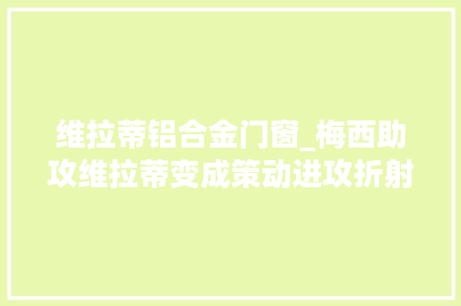维拉蒂铝合金门窗_梅西助攻维拉蒂变成策动进攻折射入网前应该在门框之内的线路 玻璃门