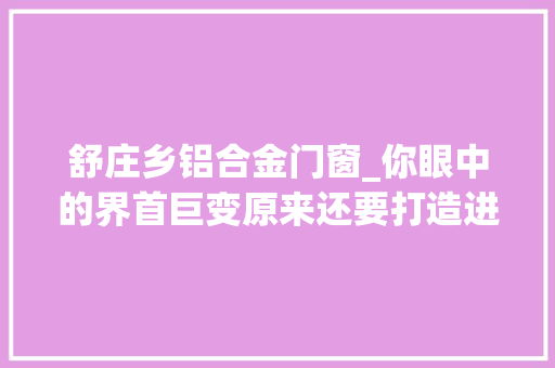 舒庄乡铝合金门窗_你眼中的界首巨变原来还要打造进级版