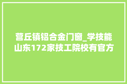 营丘镇铝合金门窗_学技能山东172家技工院校有官方认证