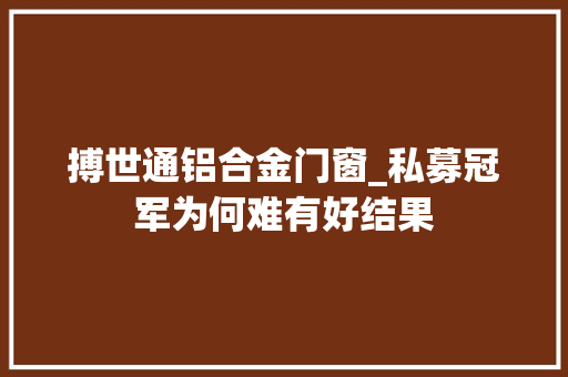 搏世通铝合金门窗_私募冠军为何难有好结果