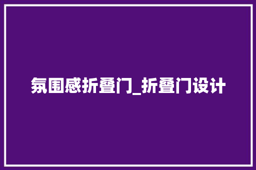 氛围感折叠门_折叠门设计