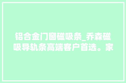 铝合金门窗磁吸条_乔森磁吸导轨条高端客户首选。家装 防火门