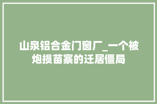 山泉铝合金门窗厂_一个被炮损苗寨的迁居僵局 滑动门