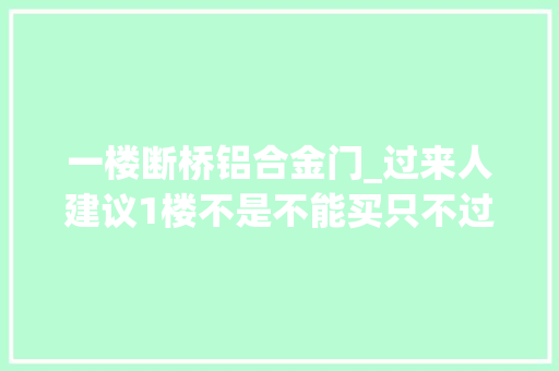 一楼断桥铝合金门_过来人建议1楼不是不能买只不过在装修时需要留心5件事