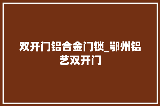 双开门铝合金门锁_鄂州铝艺双开门
