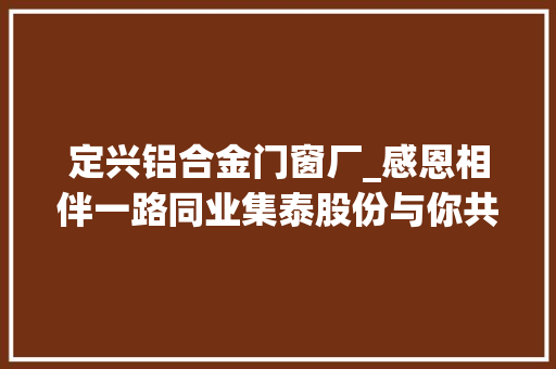 定兴铝合金门窗厂_感恩相伴一路同业集泰股份与你共筑春景之愿