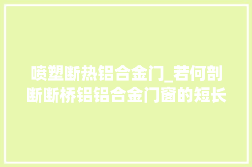 喷塑断热铝合金门_若何剖断断桥铝铝合金门窗的短长 复合门