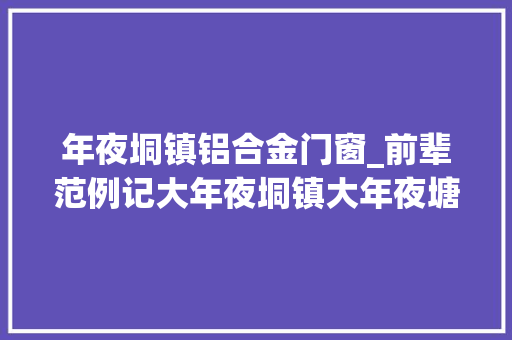 年夜垌镇铝合金门窗_前辈范例记大年夜垌镇大年夜塘村第一书记张福昌