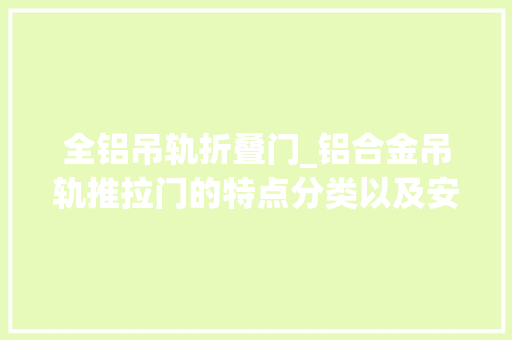全铝吊轨折叠门_铝合金吊轨推拉门的特点分类以及安装留心事项