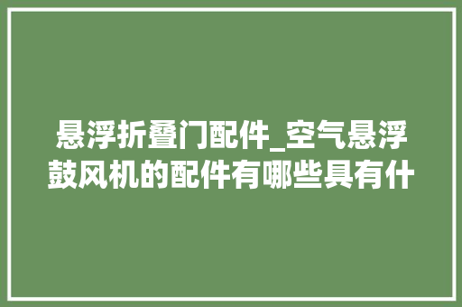 悬浮折叠门配件_空气悬浮鼓风机的配件有哪些具有什么优势
