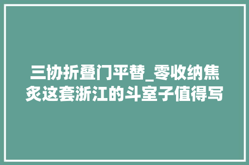 三协折叠门平替_零收纳焦炙这套浙江的斗室子值得写入教科书
