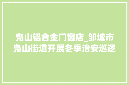 凫山铝合金门窗店_邹城市凫山街道开展冬季治安巡逻活动