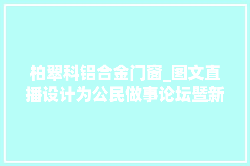 柏翠科铝合金门窗_图文直播设计为公民做事论坛暨新春答谢宴
