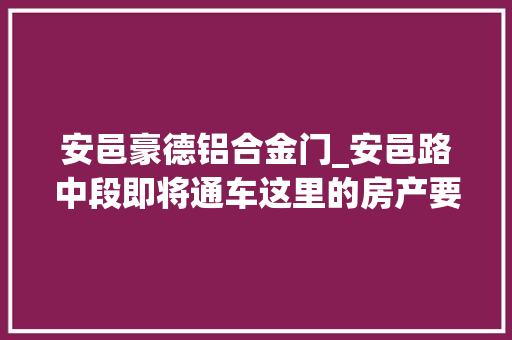 安邑豪德铝合金门_安邑路中段即将通车这里的房产要升值了 滑动门