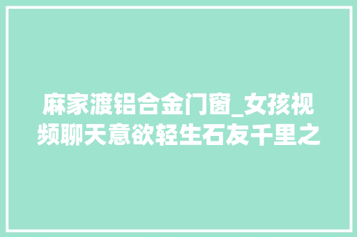 麻家渡铝合金门窗_女孩视频聊天意欲轻生石友千里之外报警求救