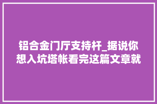 铝合金门厅支持杆_据说你想入坑塔帐看完这篇文章就够了