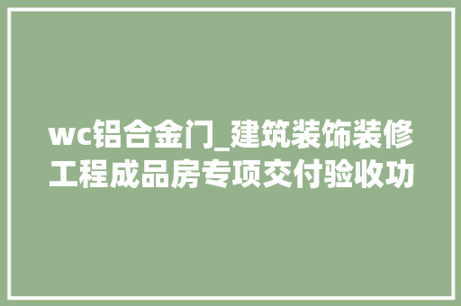 wc铝合金门_建筑装饰装修工程成品房专项交付验收功课指引