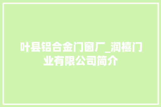 叶县铝合金门窗厂_润禧门业有限公司简介