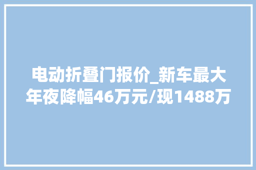 电动折叠门报价_新车最大年夜降幅46万元/现1488万元起售MINI纯电车型价格调解