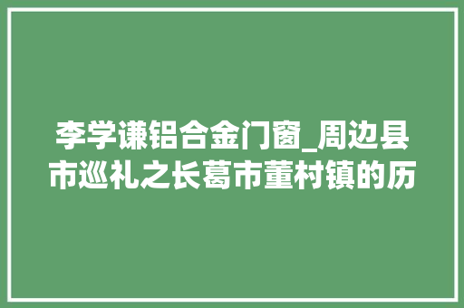 李学谦铝合金门窗_周边县市巡礼之长葛市董村镇的历史变迁