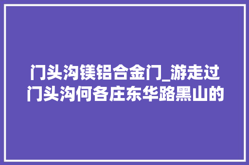 门头沟镁铝合金门_游走过门头沟何各庄东华路黑山的十五年羊蝎子老店全场65折