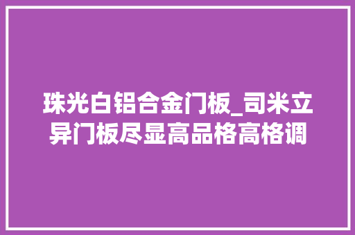 珠光白铝合金门板_司米立异门板尽显高品格高格调