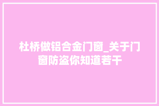 杜桥做铝合金门窗_关于门窗防盗你知道若干